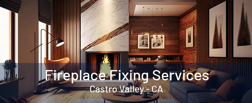 Fireplace Fixing Services Castro Valley - CA