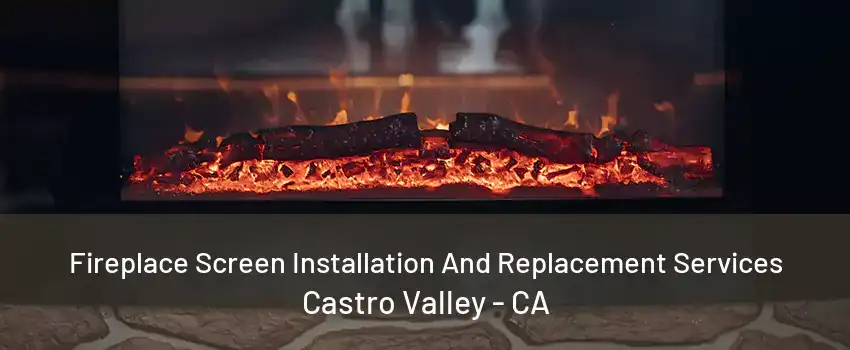 Fireplace Screen Installation And Replacement Services Castro Valley - CA