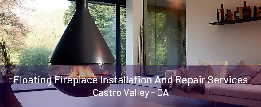 Floating Fireplace Installation And Repair Services Castro Valley - CA