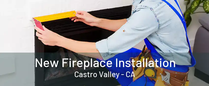 New Fireplace Installation Castro Valley - CA