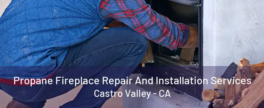 Propane Fireplace Repair And Installation Services Castro Valley - CA