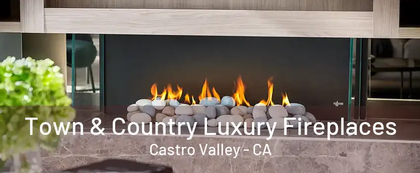 Town & Country Luxury Fireplaces Castro Valley - CA