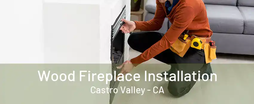 Wood Fireplace Installation Castro Valley - CA