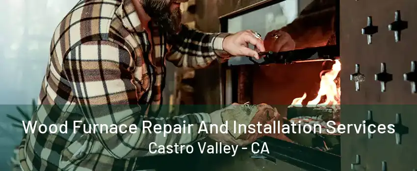 Wood Furnace Repair And Installation Services Castro Valley - CA